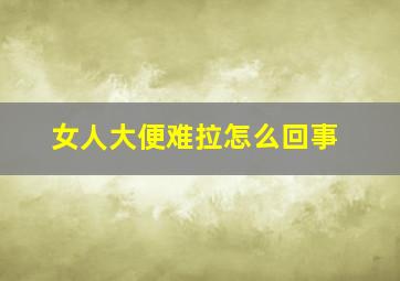 女人大便难拉怎么回事