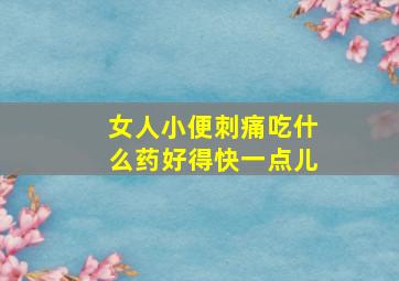 女人小便刺痛吃什么药好得快一点儿