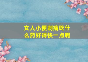 女人小便刺痛吃什么药好得快一点呢