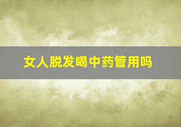 女人脱发喝中药管用吗