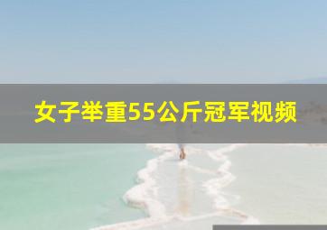 女子举重55公斤冠军视频