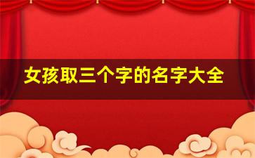 女孩取三个字的名字大全