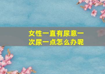 女性一直有尿意一次尿一点怎么办呢