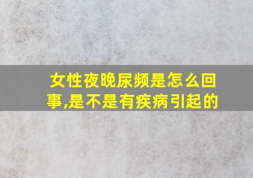 女性夜晚尿频是怎么回事,是不是有疾病引起的