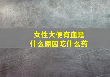 女性大便有血是什么原因吃什么药