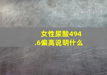 女性尿酸494.6偏高说明什么