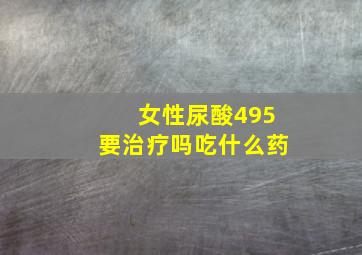 女性尿酸495要治疗吗吃什么药