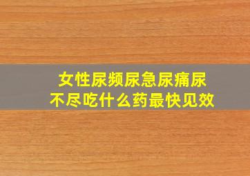 女性尿频尿急尿痛尿不尽吃什么药最快见效