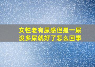 女性老有尿感但是一尿没多尿就好了怎么回事