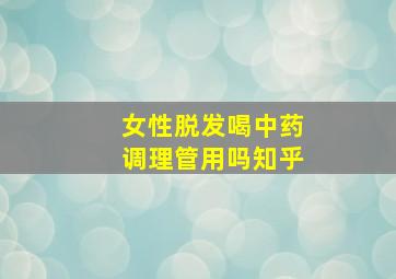 女性脱发喝中药调理管用吗知乎