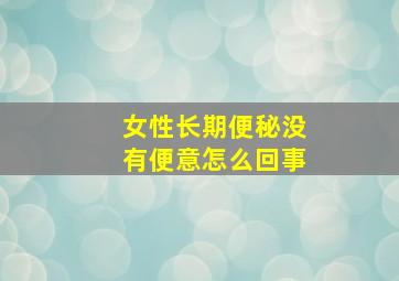 女性长期便秘没有便意怎么回事