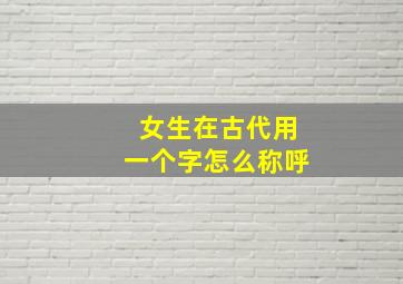 女生在古代用一个字怎么称呼