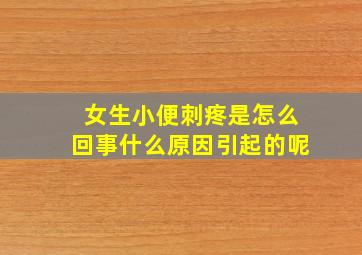 女生小便刺疼是怎么回事什么原因引起的呢