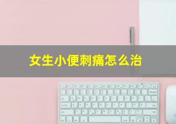 女生小便刺痛怎么治