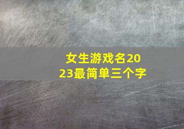 女生游戏名2023最简单三个字