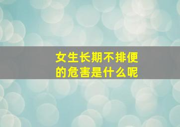 女生长期不排便的危害是什么呢