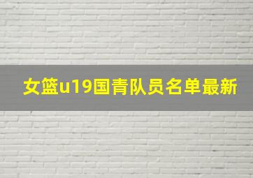 女篮u19国青队员名单最新