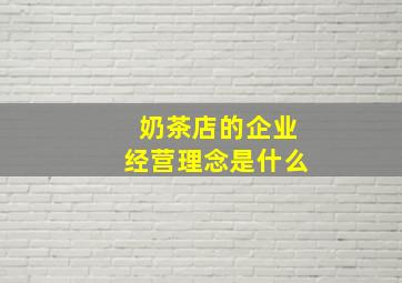 奶茶店的企业经营理念是什么