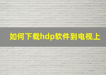 如何下载hdp软件到电视上