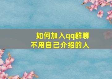 如何加入qq群聊不用自己介绍的人