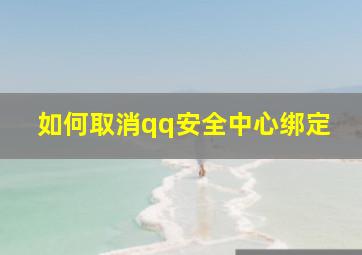 如何取消qq安全中心绑定