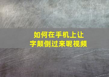 如何在手机上让字颠倒过来呢视频