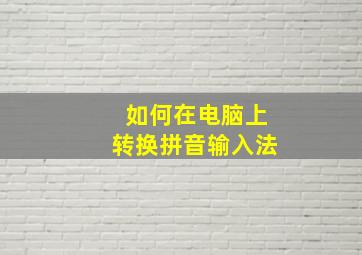 如何在电脑上转换拼音输入法