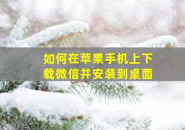 如何在苹果手机上下载微信并安装到桌面