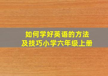 如何学好英语的方法及技巧小学六年级上册