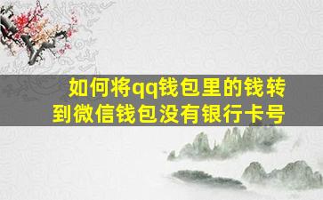 如何将qq钱包里的钱转到微信钱包没有银行卡号