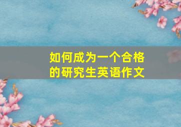 如何成为一个合格的研究生英语作文