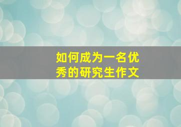 如何成为一名优秀的研究生作文