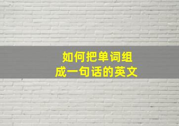 如何把单词组成一句话的英文