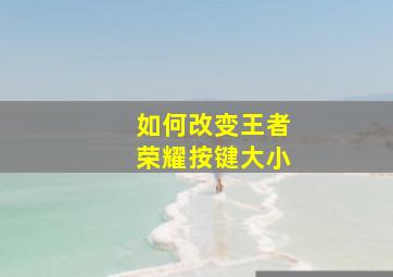 如何改变王者荣耀按键大小