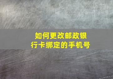 如何更改邮政银行卡绑定的手机号