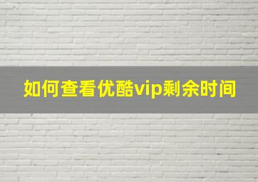 如何查看优酷vip剩余时间