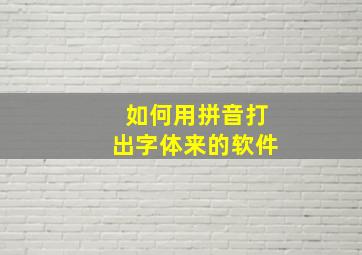 如何用拼音打出字体来的软件