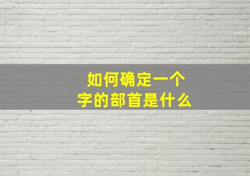 如何确定一个字的部首是什么