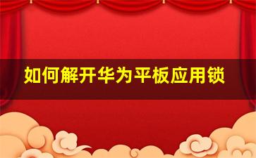 如何解开华为平板应用锁