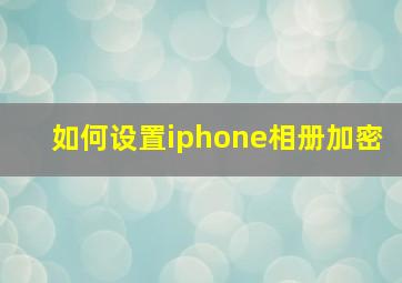 如何设置iphone相册加密