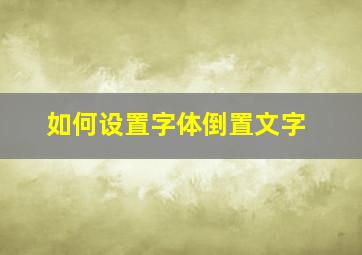 如何设置字体倒置文字