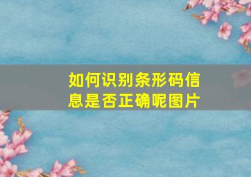 如何识别条形码信息是否正确呢图片