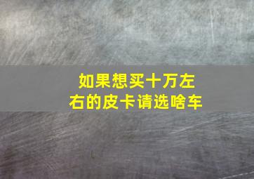 如果想买十万左右的皮卡请选啥车