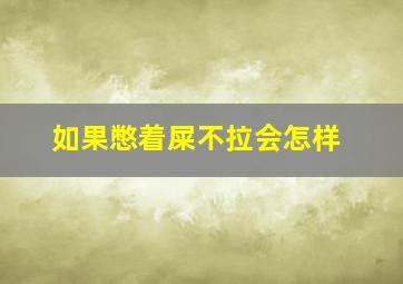 如果憋着屎不拉会怎样