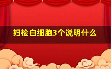 妇检白细胞3个说明什么