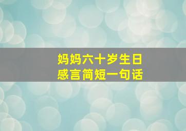 妈妈六十岁生日感言简短一句话