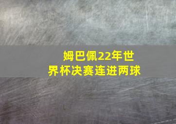 姆巴佩22年世界杯决赛连进两球