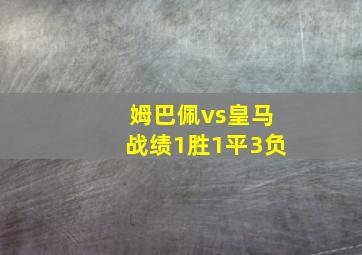 姆巴佩vs皇马战绩1胜1平3负