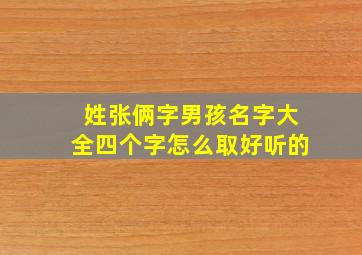 姓张俩字男孩名字大全四个字怎么取好听的