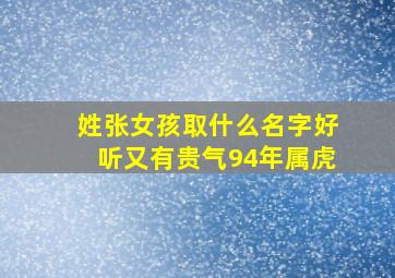 姓张女孩取什么名字好听又有贵气94年属虎